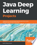 Java deep learning projects : implement 10 real-world deep learning applications using Deeplearning4j and open source APIs /