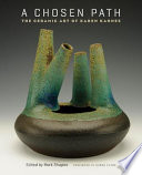A chosen path : the ceramic art of Karen Karnes /
