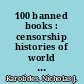 100 banned books : censorship histories of world literature /