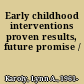 Early childhood interventions proven results, future promise /