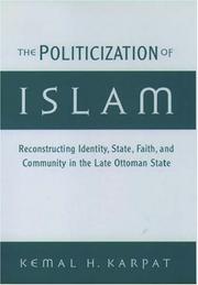 The politicization of Islam : reconstructing identity, state, faith, and community in the late Ottoman state /