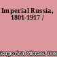 Imperial Russia, 1801-1917 /