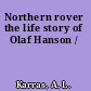 Northern rover the life story of Olaf Hanson /