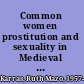 Common women prostitution and sexuality in Medieval England /