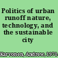 Politics of urban runoff nature, technology, and the sustainable city /