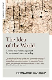 The idea of the world : a multi-disciplinary argument for the mental nature of reality /