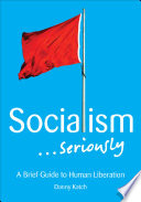 Socialism ... seriously : a brief guide to human liberation /