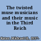 The twisted muse musicians and their music in the Third Reich /