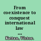 From coexistence to conquest international law and the origins of the Arab-Israeli conflict, 1891-1949 /