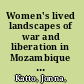 Women's lived landscapes of war and liberation in Mozambique : bodily memory and the gendered aesthetics of belonging /