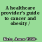 A healthcare provider's guide to cancer and obesity /
