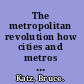 The metropolitan revolution how cities and metros are fixing our broken politics and fragile economy /