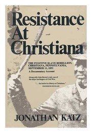 Resistance at Christiana : the fugitive slave rebellion, Christiana, Pennsylvania, September 11, 1851: a documentary account.