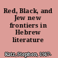 Red, Black, and Jew new frontiers in Hebrew literature /