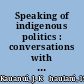 Speaking of indigenous politics : conversations with activists, scholars, and tribal leaders /