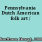 Pennsylvania Dutch American folk art /