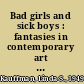 Bad girls and sick boys : fantasies in contemporary art and culture /