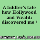 A fiddler's tale how Hollywood and Vivaldi discovered me /