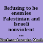 Refusing to be enemies Palestinian and Israeli nonviolent resistance to the Israeli occupation /