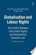 Globalisation and labour rights the conflict between core labour rights and international economic law /