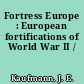 Fortress Europe : European fortifications of World War II /