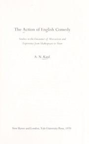 The action of English comedy ; studies in the encounter of abstraction and experience from Shakespeare to Shaw /