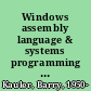 Windows assembly language & systems programming : 16- and 32-bit low-level systems programming for the PC and Windows /