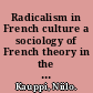 Radicalism in French culture a sociology of French theory in the 1960s /