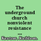 The underground church nonviolent resistance to the Vatican empire /