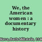 We, the American women : a documentary history /