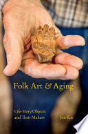 Folk art and aging : life-story objects and their makers /
