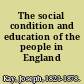 The social condition and education of the people in England