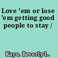 Love 'em or lose 'em getting good people to stay /