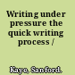 Writing under pressure the quick writing process /