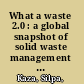 What a waste 2.0 : a global snapshot of solid waste management to 2050 /