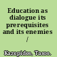 Education as dialogue its prerequisites and its enemies /