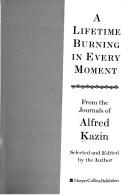 A lifetime burning in every moment : from the Journals of Alfred Kazin /