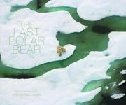The last polar bear : facing the truth of a warming world : a photographic journey /