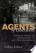 Agents of liberation : Holocaust memory in contemporary art and documentary film /