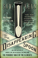 The disappearing spoon : and other true tales of madness, love, and the history of the world from the periodic table of the elements /