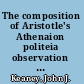 The composition of Aristotle's Athenaion politeia observation and explanation /
