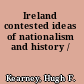 Ireland contested ideas of nationalism and history /