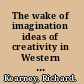 The wake of imagination ideas of creativity in Western culture /