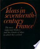 Ideas in seventeenth century France : the most important thinkers and the climate of ideas in which they worked /