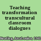 Teaching transformation transcultural classroom dialogues /