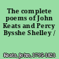 The complete poems of John Keats and Percy Bysshe Shelley /