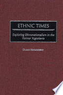 Ethnic times exploring ethnonationalism in the former Yugoslavia /