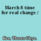 March 8 time for real change /