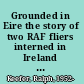 Grounded in Eire the story of two RAF fliers interned in Ireland during World War II /