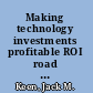 Making technology investments profitable ROI road map to better business cases /